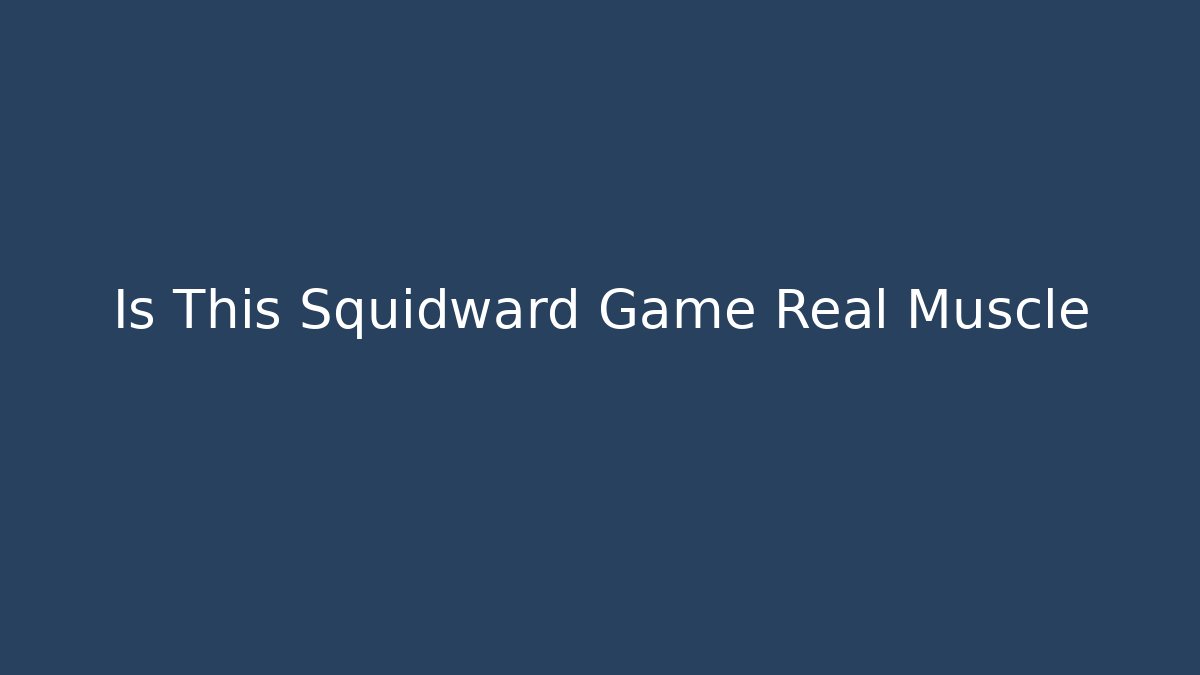 Is This Squidward Game Real Muscle