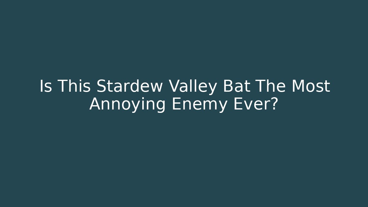 Is This Stardew Valley Bat The Most Annoying Enemy Ever?