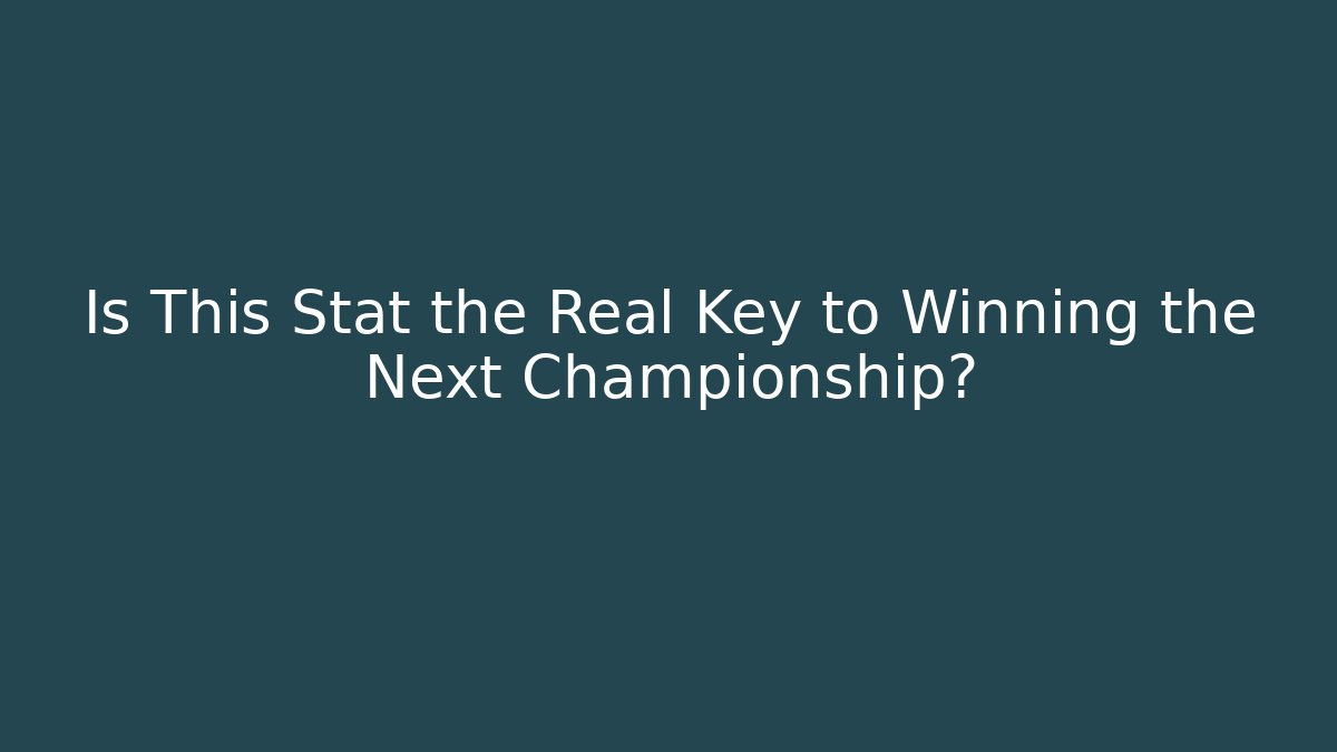 Is This Stat the Real Key to Winning the Next Championship?