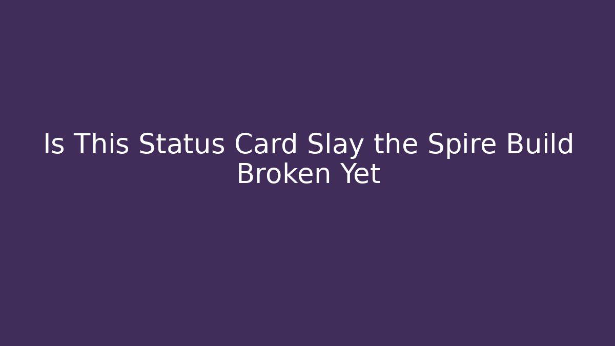 Is This Status Card Slay the Spire Build Broken Yet
