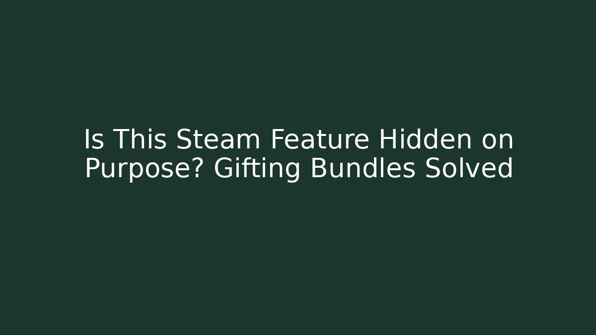 Is This Steam Feature Hidden on Purpose? Gifting Bundles Solved