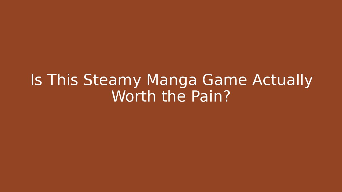 Is This Steamy Manga Game Actually Worth the Pain?