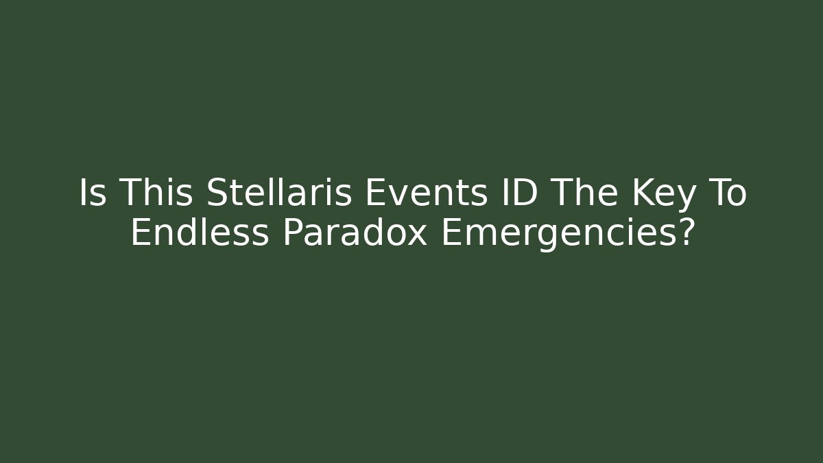 Is This Stellaris Events ID The Key To Endless Paradox Emergencies?