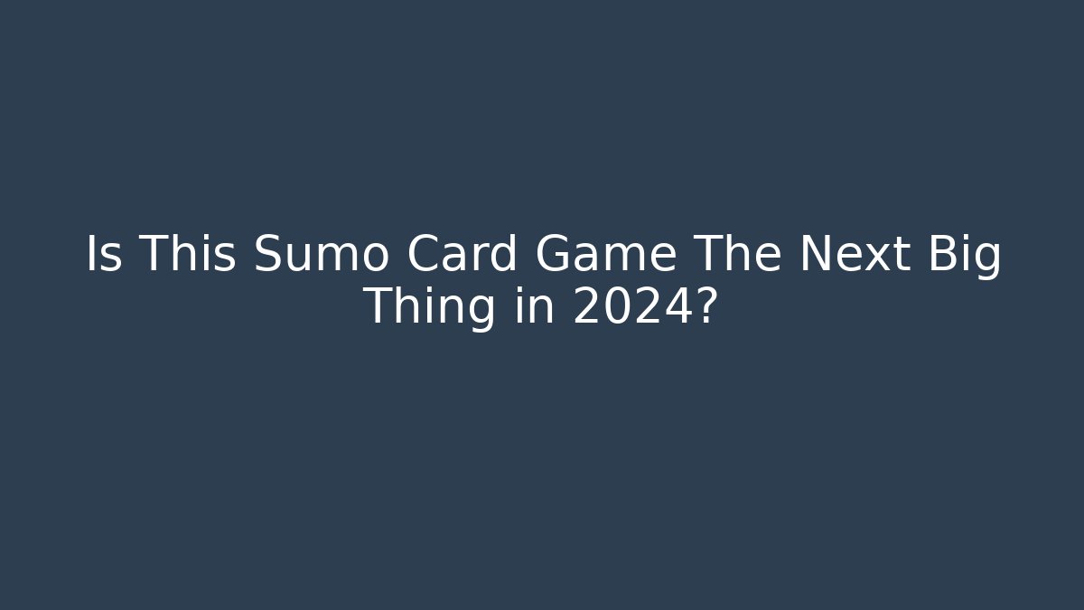 Is This Sumo Card Game The Next Big Thing in 2024?