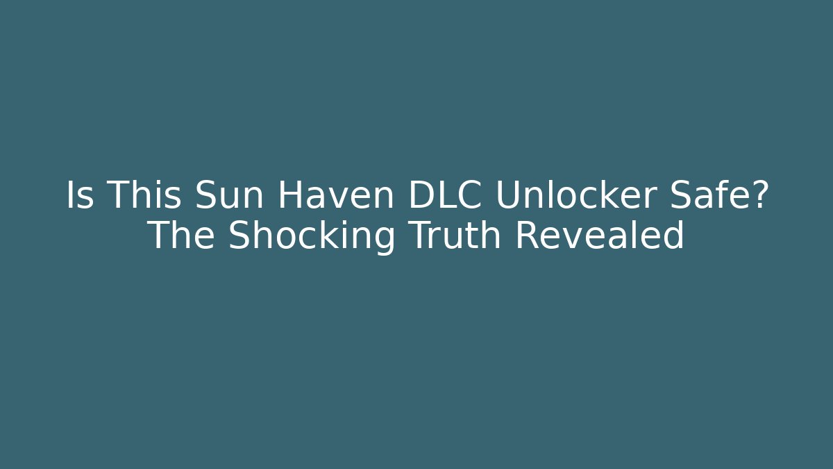 Is This Sun Haven DLC Unlocker Safe? The Shocking Truth Revealed