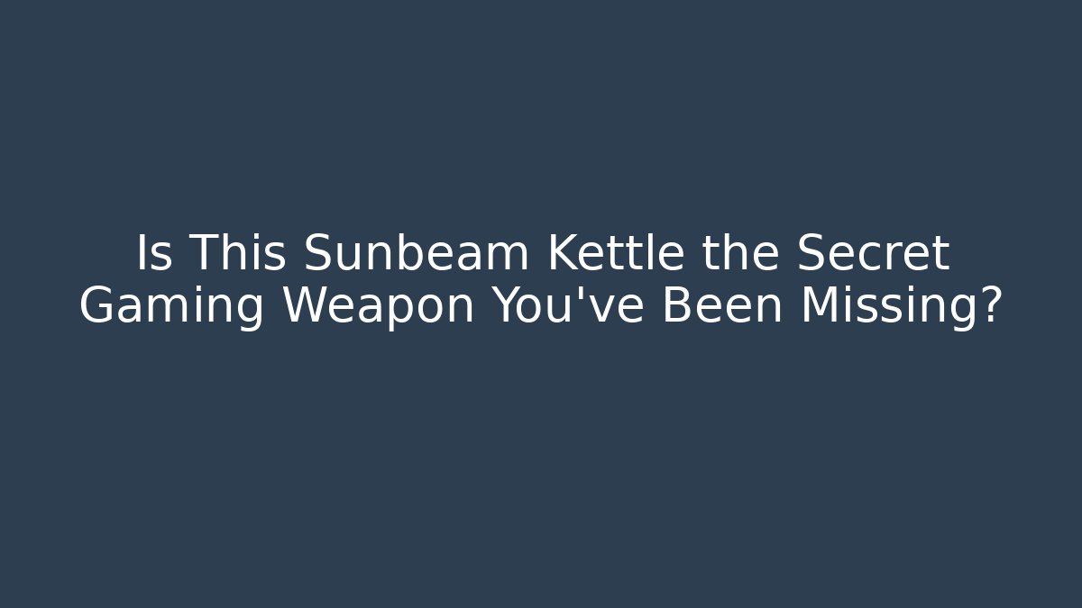 Is This Sunbeam Kettle the Secret Gaming Weapon You've Been Missing?