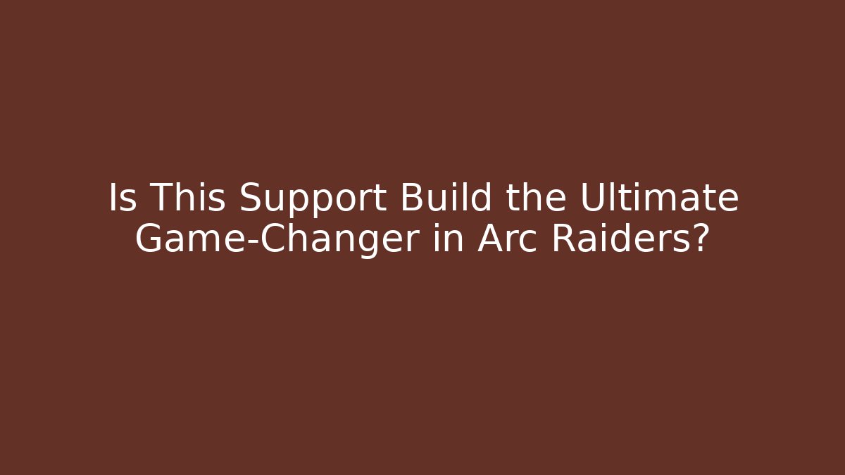 Is This Support Build the Ultimate Game-Changer in Arc Raiders?