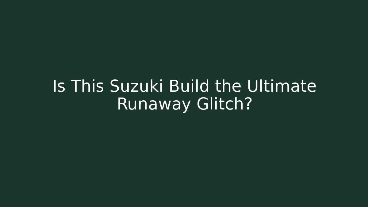Is This Suzuki Build the Ultimate Runaway Glitch?