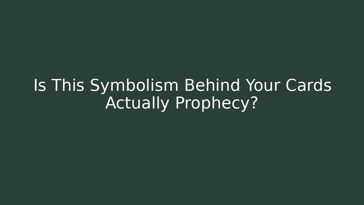 Is This Symbolism Behind Your Cards Actually Prophecy?