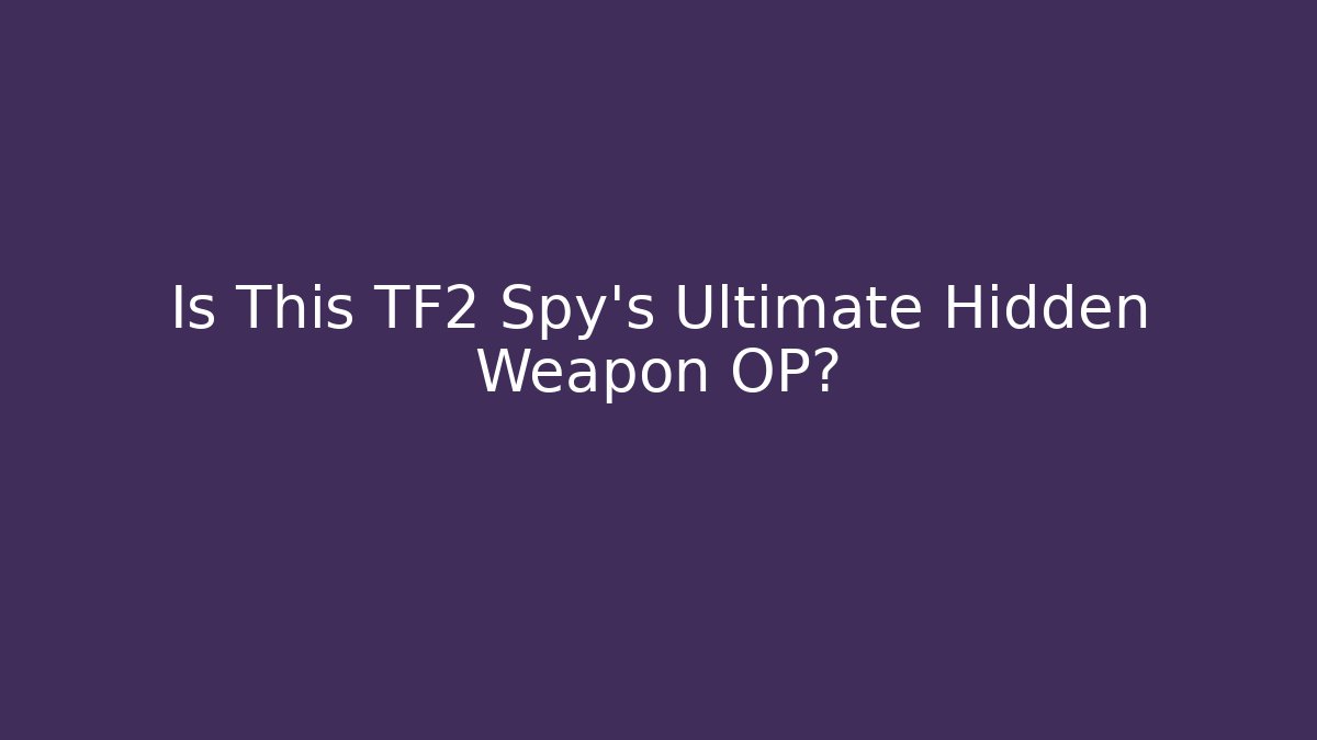 Is This TF2 Spy's Ultimate Hidden Weapon OP?