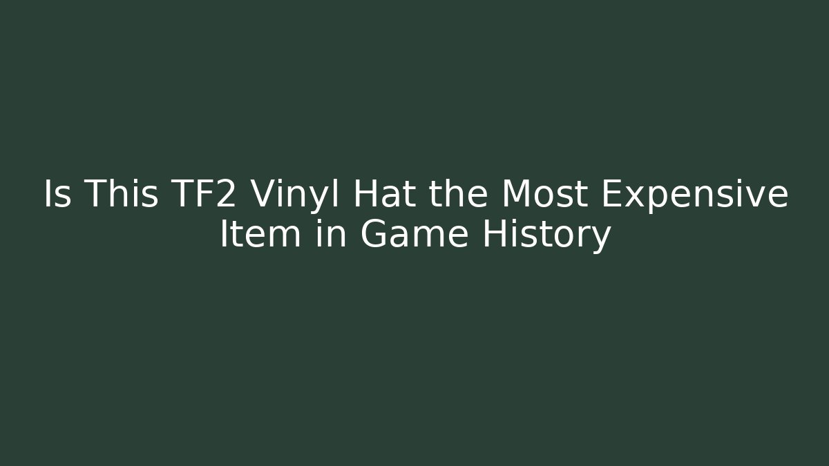 Is This TF2 Vinyl Hat the Most Expensive Item in Game History
