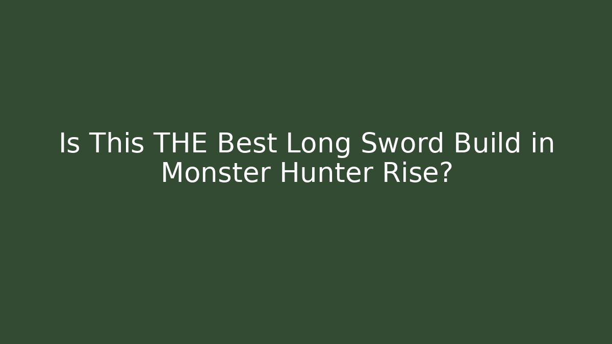 Is This THE Best Long Sword Build in Monster Hunter Rise?