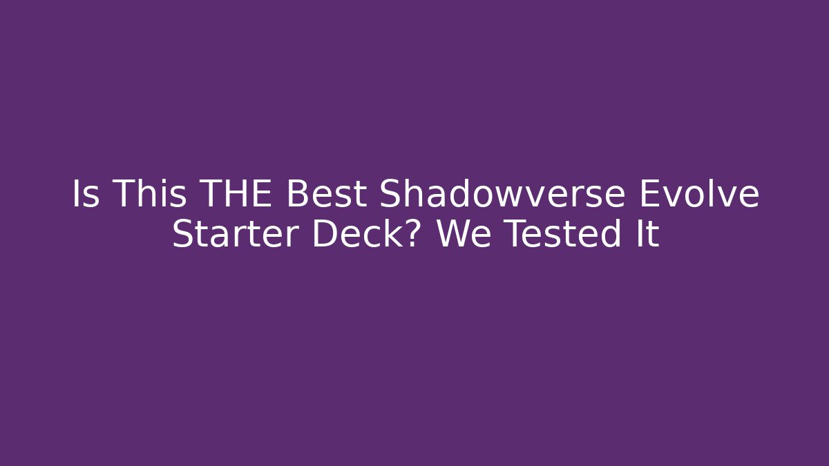 Is This THE Best Shadowverse Evolve Starter Deck? We Tested It