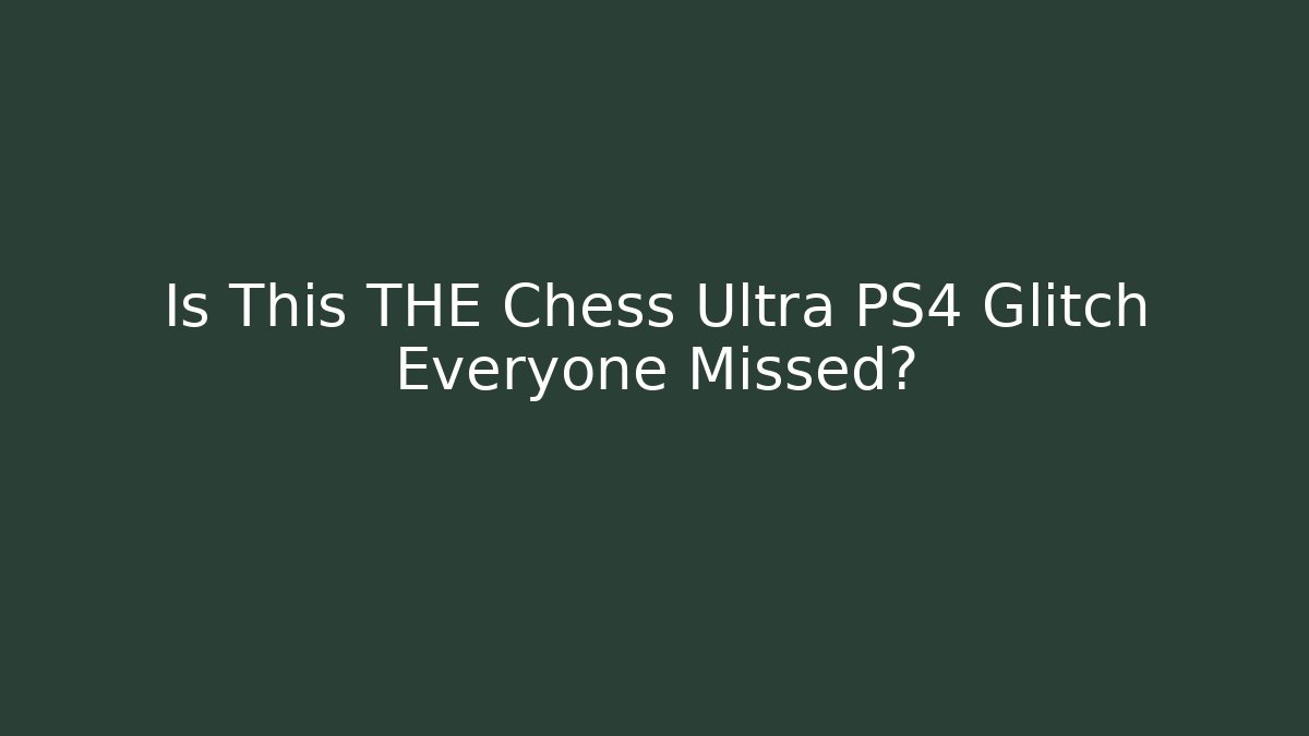 Is This THE Chess Ultra PS4 Glitch Everyone Missed?