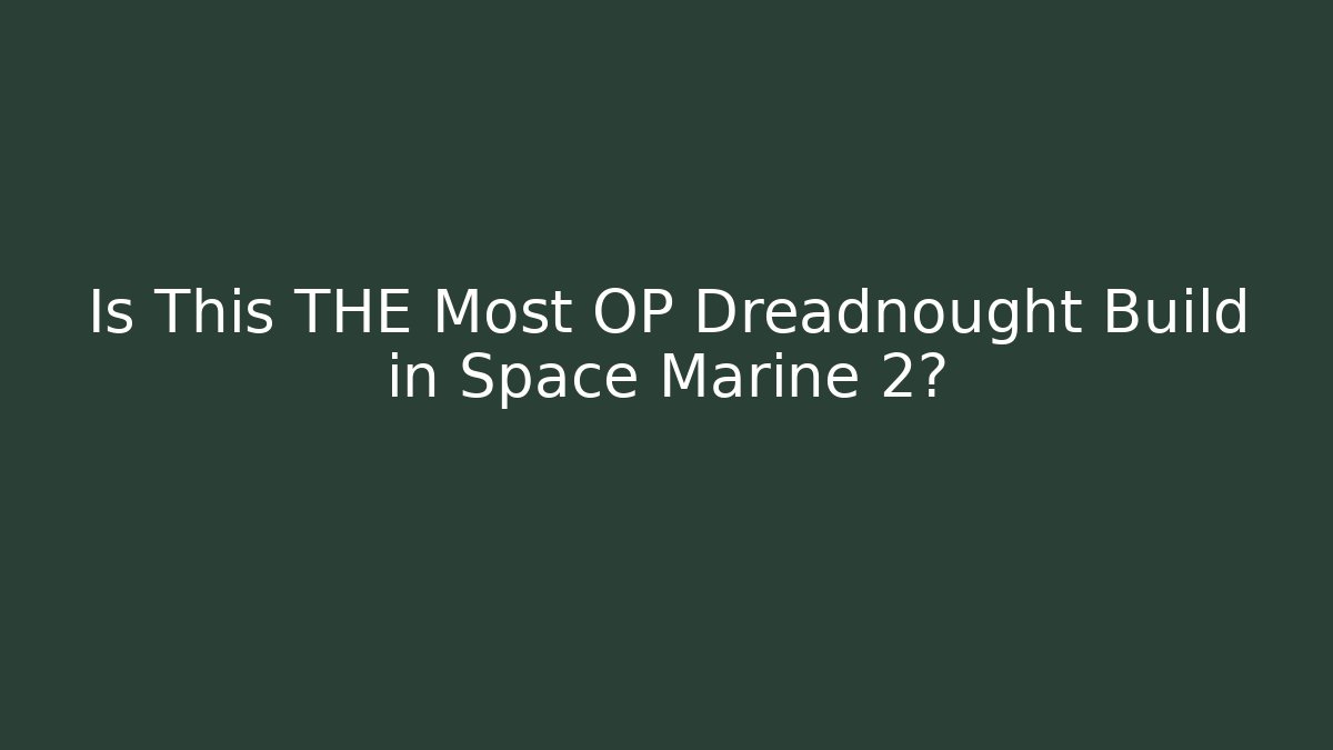 Is This THE Most OP Dreadnought Build in Space Marine 2?