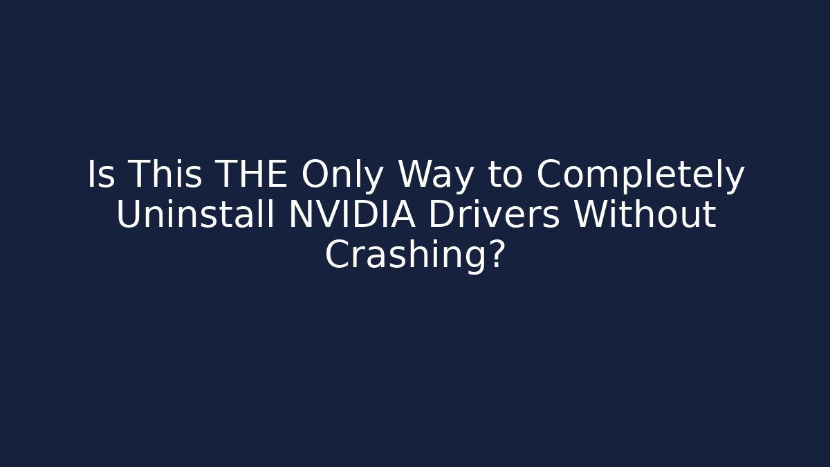 Is This THE Only Way to Completely Uninstall NVIDIA Drivers Without Crashing? - Critter Realm