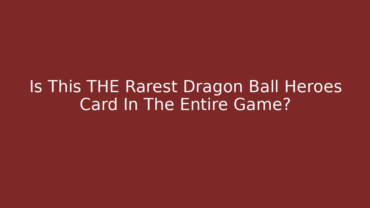 Is This THE Rarest Dragon Ball Heroes Card In The Entire Game?