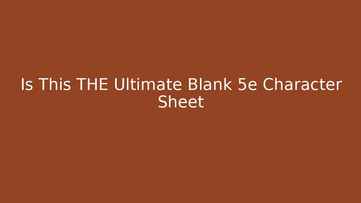 Is This THE Ultimate Blank 5e Character Sheet