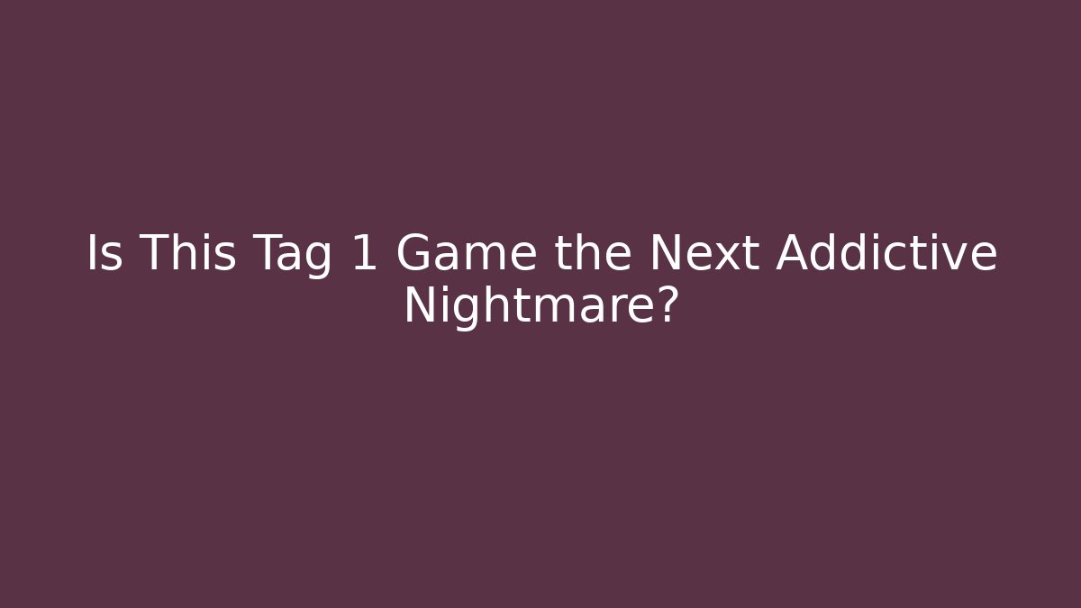 Is This Tag 1 Game the Next Addictive Nightmare?