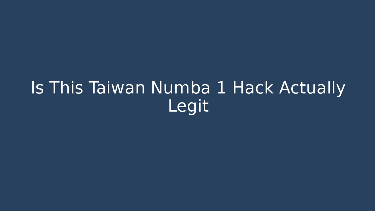 Is This Taiwan Numba 1 Hack Actually Legit