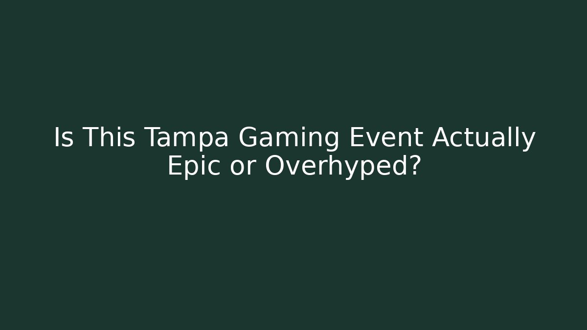 Is This Tampa Gaming Event Actually Epic or Overhyped?
