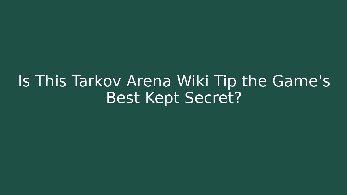 Is This Tarkov Arena Wiki Tip the Game's Best Kept Secret?