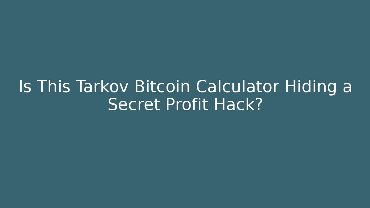 Is This Tarkov Bitcoin Calculator Hiding a Secret Profit Hack?