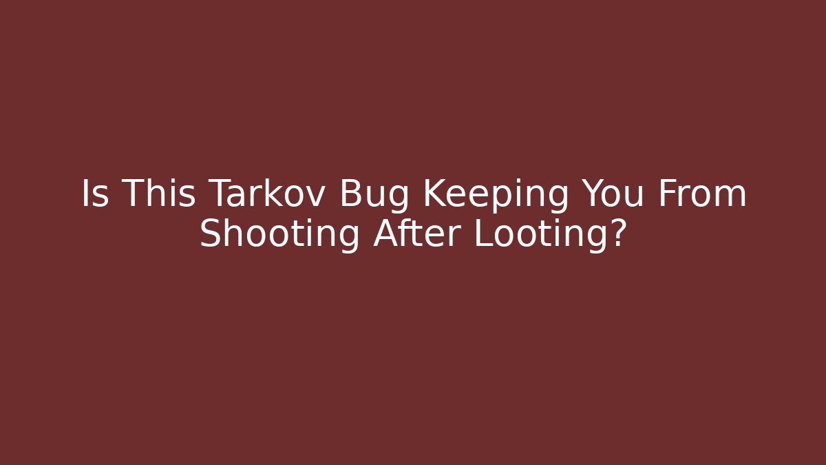 Is This Tarkov Bug Keeping You From Shooting After Looting? - Critter Realm