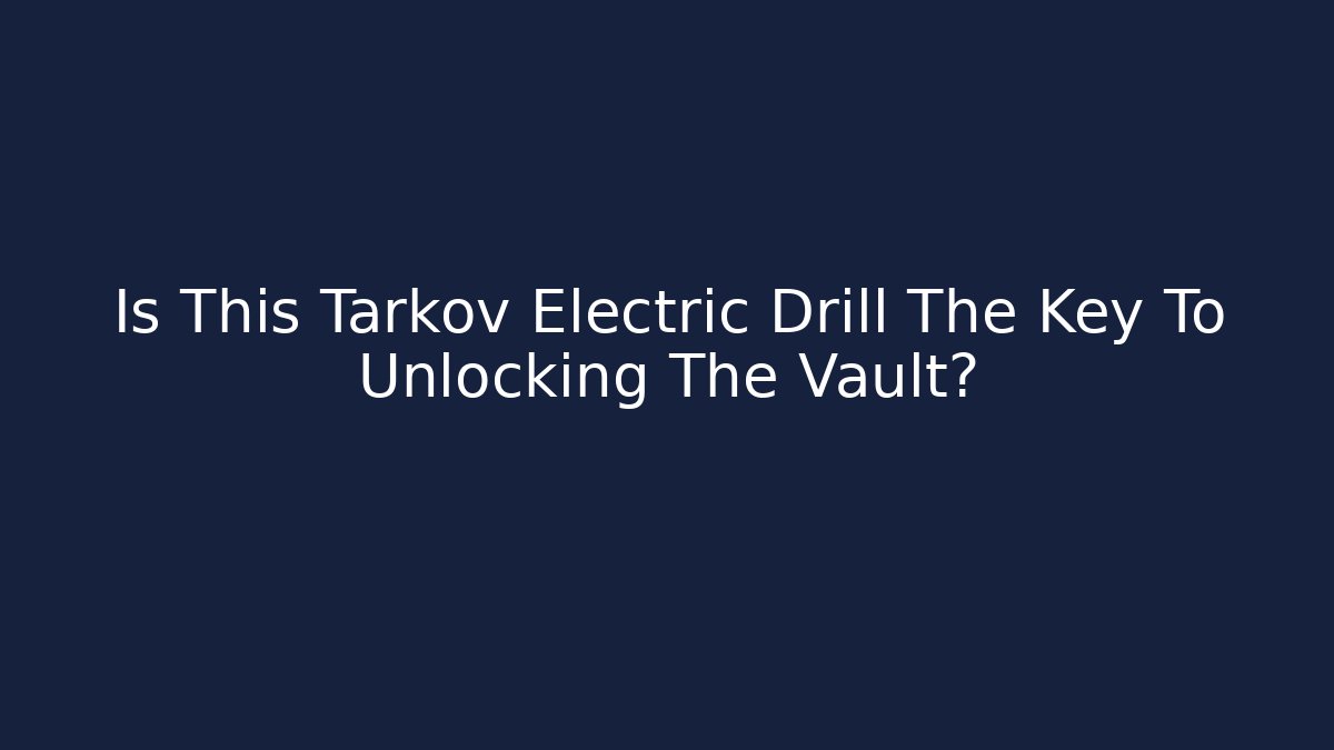 Is This Tarkov Electric Drill The Key To Unlocking The Vault?