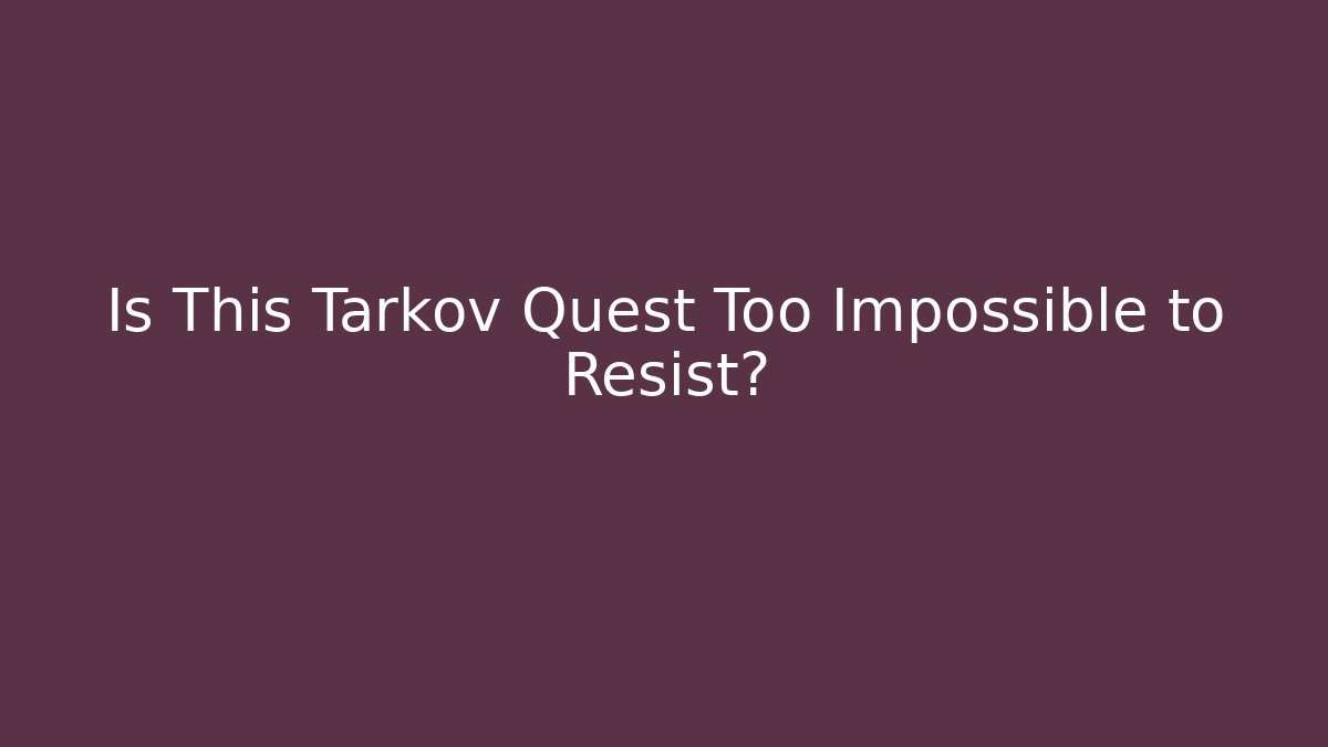Is This Tarkov Quest Too Impossible to Resist? - Critter Realm