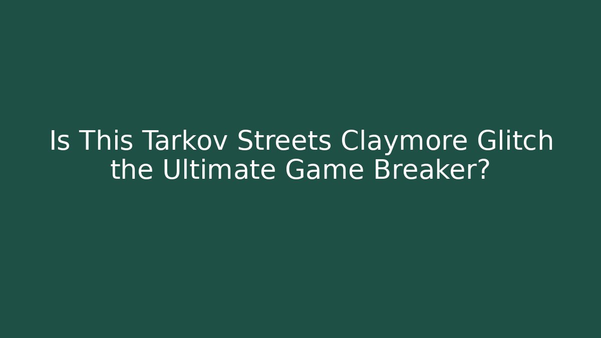 Is This Tarkov Streets Claymore Glitch the Ultimate Game Breaker?