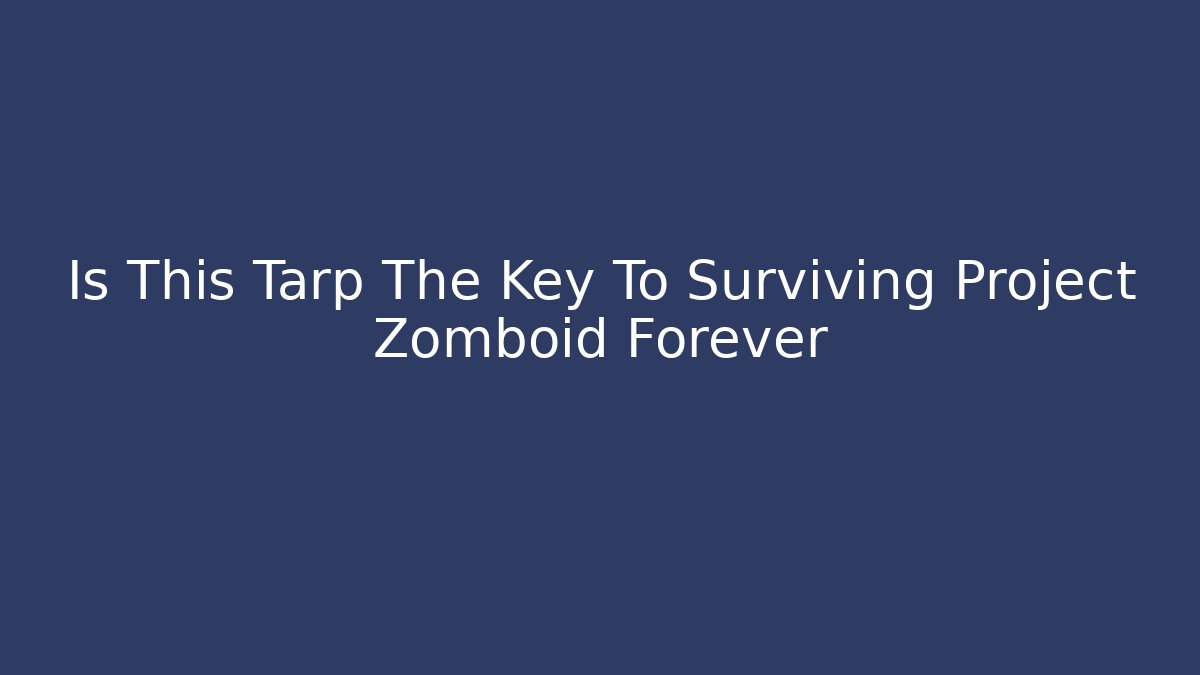 Is This Tarp The Key To Surviving Project Zomboid Forever