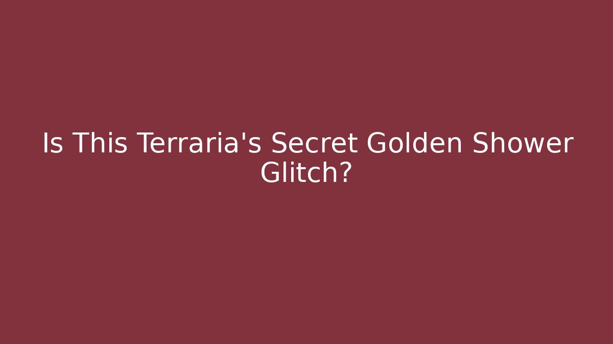 Is This Terraria's Secret Golden Shower Glitch? - Critter Realm