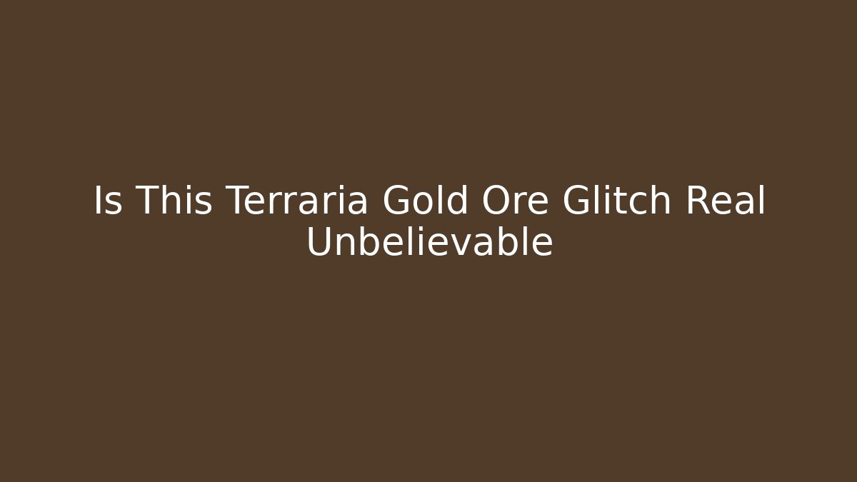 Is This Terraria Gold Ore Glitch Real Unbelievable - Critter Realm