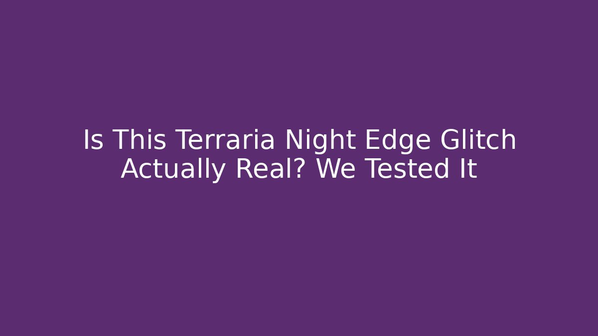 Is This Terraria Night Edge Glitch Actually Real? We Tested It