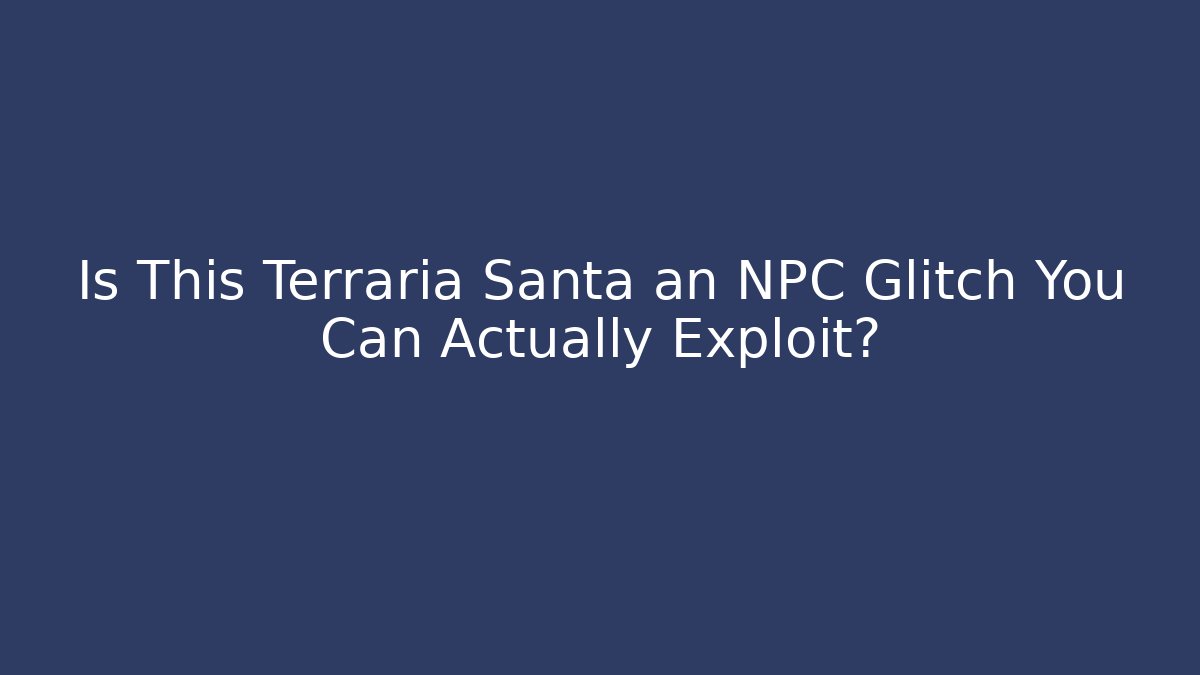 Is This Terraria Santa an NPC Glitch You Can Actually Exploit?