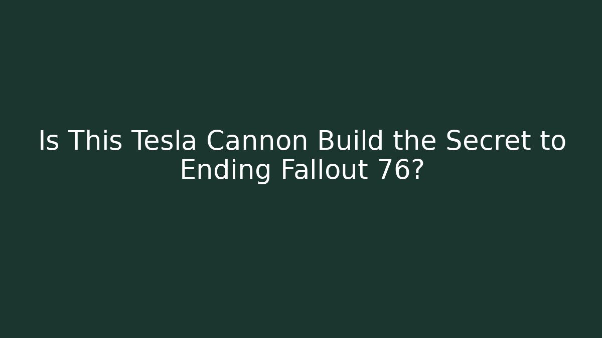 Is This Tesla Cannon Build the Secret to Ending Fallout 76?