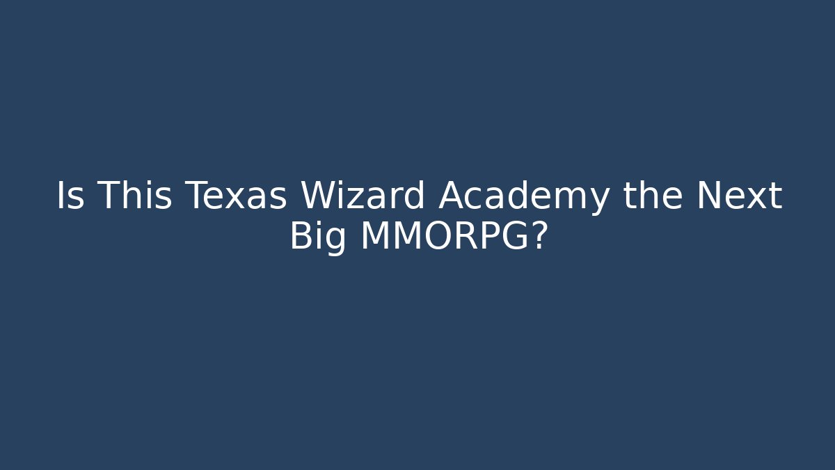 Is This Texas Wizard Academy the Next Big MMORPG?