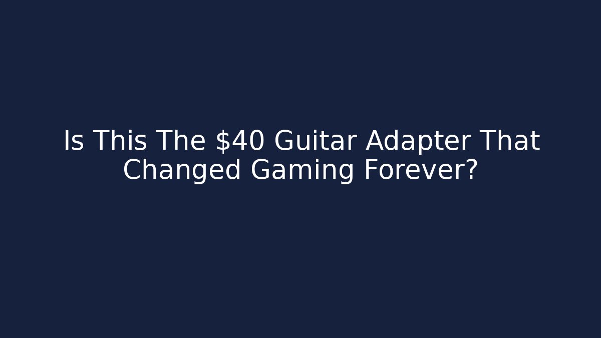 Is This The $40 Guitar Adapter That Changed Gaming Forever?