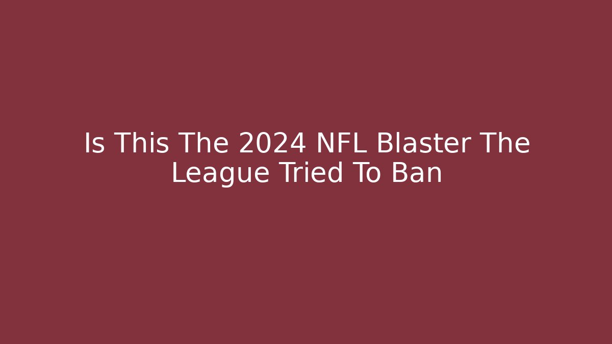Is This The 2024 NFL Blaster The League Tried To Ban