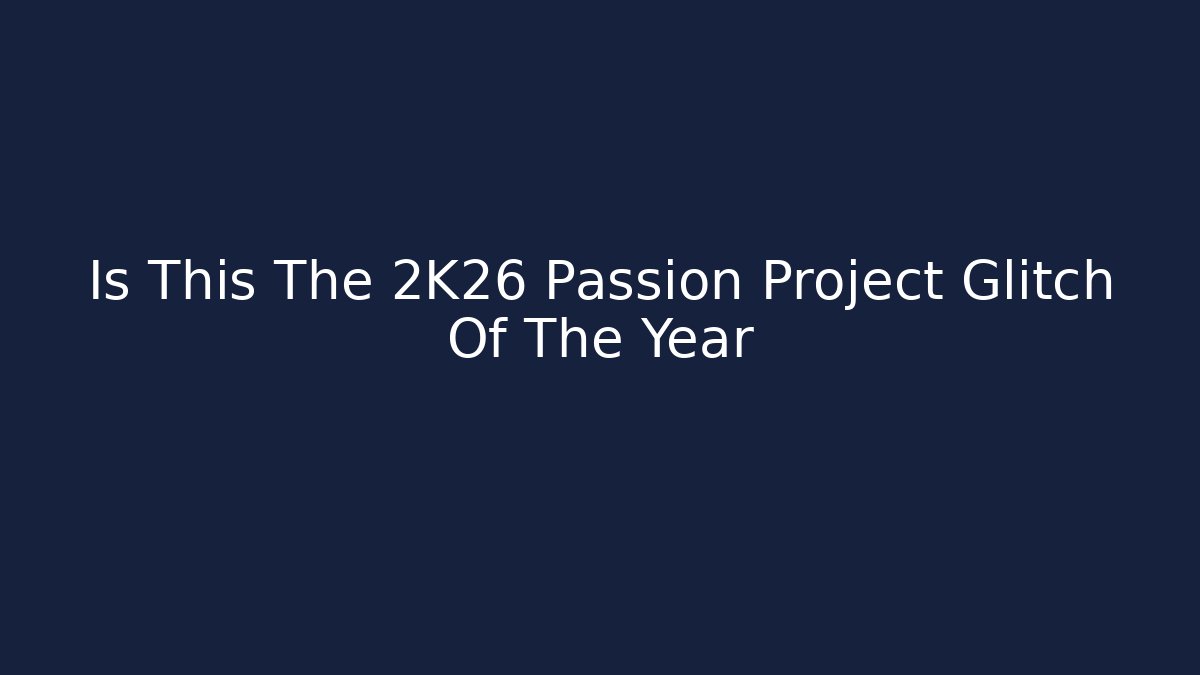 Is This The 2K26 Passion Project Glitch Of The Year
