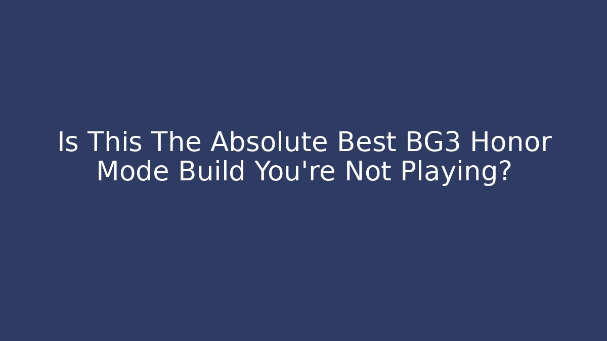Is This The Absolute Best BG3 Honor Mode Build You're Not Playing?