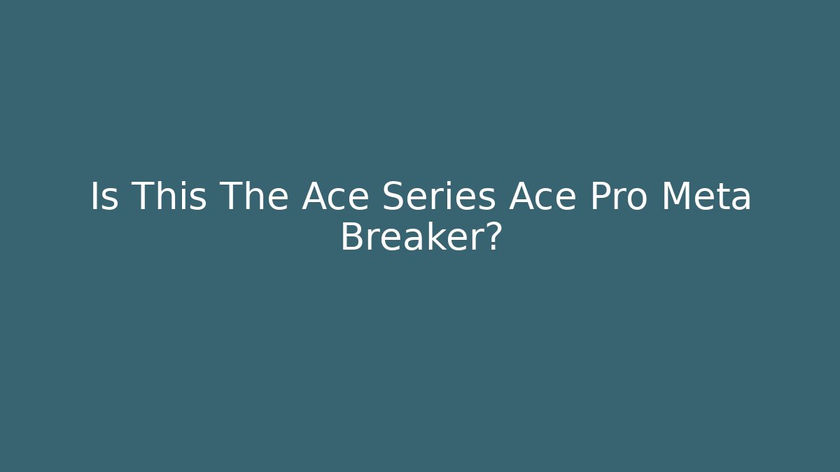 Is This The Ace Series Ace Pro Meta Breaker?