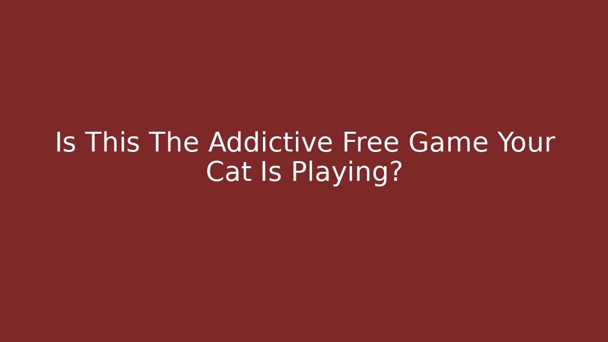 Is This The Addictive Free Game Your Cat Is Playing?
