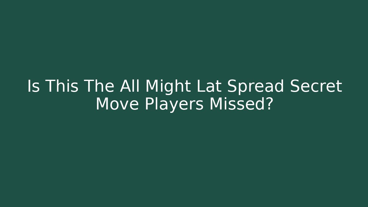 Is This The All Might Lat Spread Secret Move Players Missed?