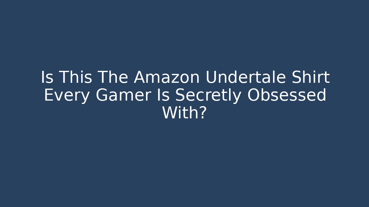 Is This The Amazon Undertale Shirt Every Gamer Is Secretly Obsessed With?