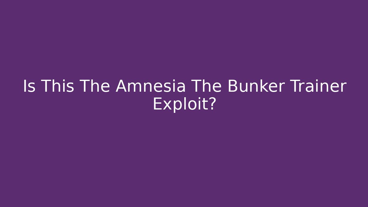 Is This The Amnesia The Bunker Trainer Exploit?