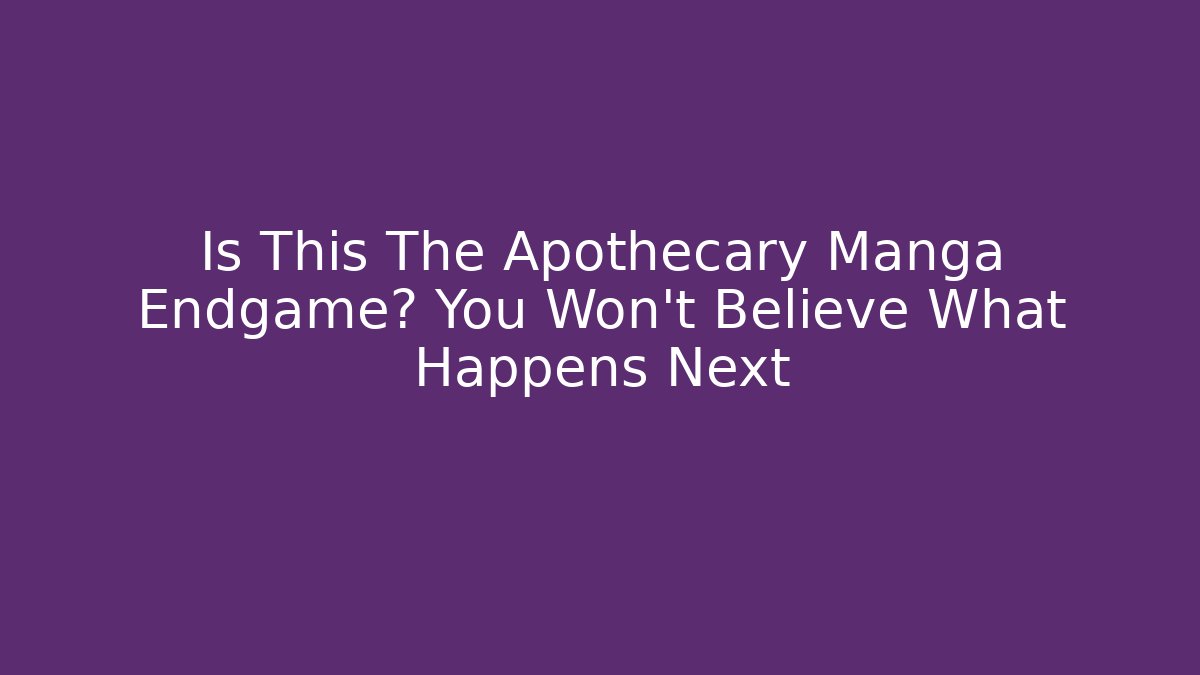 Is This The Apothecary Manga Endgame? You Won't Believe What Happens Next