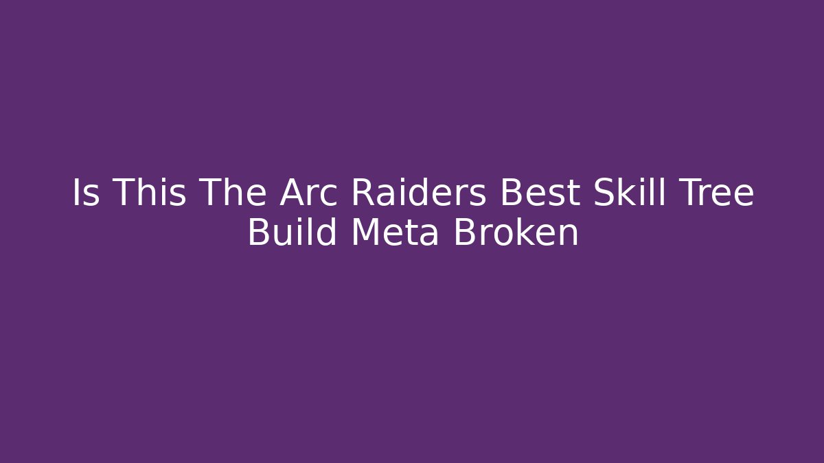 Is This The Arc Raiders Best Skill Tree Build Meta Broken
