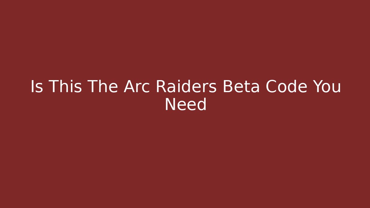 Is This The Arc Raiders Beta Code You Need